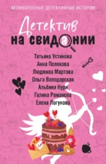 Детектив на свидании. Альбина Нури, Анна Полякова, Галина Романова, Елена Логунова, Людмила Мартова, Ольга Володарская, Татьяна Устинова