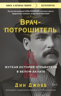 Врач-потрошитель. Жуткая история отравителя в белом халате. Дин Джобб