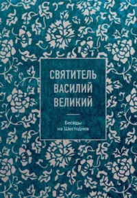 Святитель Василий Великий. Беседы на Шестоднев. Василий Святитель