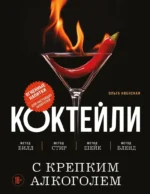 Коктейли с крепким алкоголем. Огненные напитки для настоящих ценителей. Ольга Ивенская