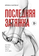 Последняя затяжка. Как легко бросить курить за 21 день. Ирина Баржак