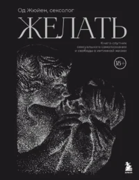 Желать. Книга-спутник сексуального самопознания и свободы в интимной жизни. Од Жюйен