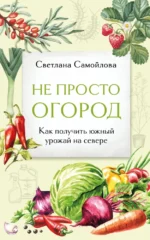 Не просто огород. Как получить южный урожай на севере. Светлана Самойлова