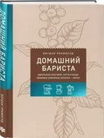 Домашний бариста. Идеальные капучино, латте и ваши любимые кофейные напитки - легко! — изображение 2