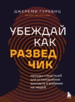 Убеждай как разведчик. Методы спецслужб для установления контакта и влияния на людей. Джереми Гуревиц