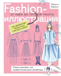 Fashion-иллюстрация. От идеи до готовой работы. Учимся рисовать как профессиональные дизайнеры. Фукути Хироко