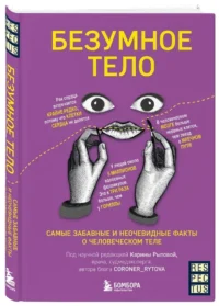 Безумное тело. Самые забавные и неочевидные факты о человеческом теле — Здоровье и его профилактика