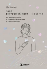 Твой внутренний свет. От неуверенности и сомнений к гармонии и самоуважению. Юн Хонгюн