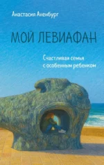 Мой Левиафан. Счастливая семья с особенным ребенком. Анастасия Аненбург