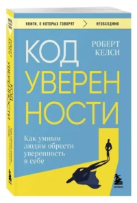 Код уверенности. Как умным людям обрести уверенность в себе — Популярная психология