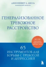 Генерализованное тревожное расстройство. 65 инструментов для борьбы с тревогой и депрессией. Дженнифер Л. Абель