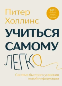 Учиться самому легко. Система быстрого усвоения новой информации. Питер Холлинс
