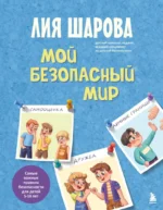 Мой безопасный мир. Самые важные правила безопасности для детей от 5 до 10 лет. Лия Шарова