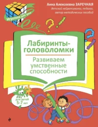 Лабиринты-головоломки. Развиваем умственные способности. Анна Заречная