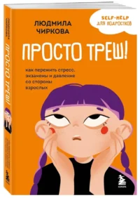 Просто треш! Как пережить стресс, экзамены и давление со стороны взрослых — Детская и подростковая психология