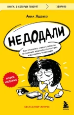 Недодали. Как прекратить сливать жизнь на бесконечное недовольство и стать счастливым человеком. Анна Ященко