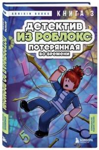 Детектив из Роблокс. Потерянная во времени. Книга 3 — Подростковая художественная литература