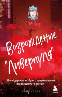 Возрождение Ливерпуля. Инсайдерская история о триумфальном возвращении красных. Саймон Хьюз