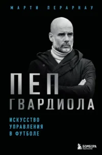 Пеп Гвардиола. Искусство управления в футболе. Марти Перарнау