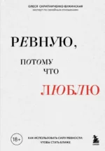 Ревную, потому что люблю. Как использовать силу ревности, чтобы стать ближе. Олеся Скрипниченко-Бужинская