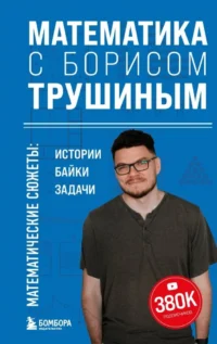 Математика с Борисом Трушиным. Математические сюжеты: истории, байки, задачи. Борис Трушин