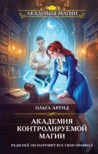 Академия контролируемой магии. Ольга Арунд