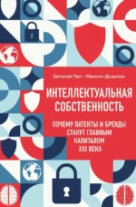 Интеллектуальная собственность. Почему патенты и бренды станут главным капиталом XXI века. Евгений Пен, Максим Дышлюк
