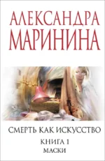 Смерть как искусство. Книга первая: Маски. Александра Маринина