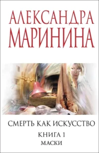Смерть как искусство. Книга первая: Маски. Александра Маринина