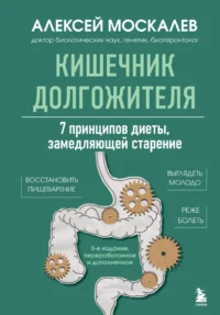 Кишечник долгожителя. 7 принципов диеты, замедляющей старение. Алексей Москалев