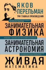 Занимательная физика. Занимательная астрономия. Живая математика. Яков Перельман