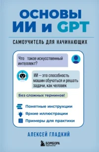 Основы ИИ и GPT. Самоучитель для начинающих. Алексей Гладкий