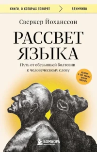 Рассвет языка. Путь от обезьяньей болтовни к человеческому слову: история о том, как мы начали говорить. Сверкер Йоханссон