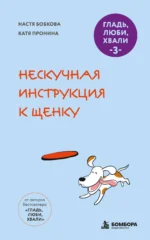 Гладь, люби, хвали 3. Нескучная инструкция к щенку (новое оформление 2026) 12+. Анастасия Бобкова, Екатерина Пронина