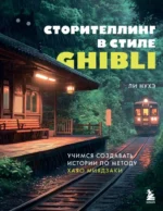 Сторителлинг в стиле Ghibli. Учимся создавать истории по методу Хаяо Миядзаки. Нухэ Ли