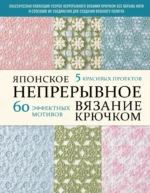 Японское непрерывное вязание крючком. 60 эффектных мотивов и 5 красивых проектов