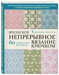 Японское непрерывное вязание крючком. 60 эффектных мотивов и 5 красивых проектов — Рукоделие