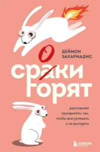 Сроки горят. Расставляй приоритеты так, чтобы все успевать и не выгорать. Деймон Захариадис