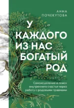 У каждого из нас богатый род. Самоисцеление и поиск внутреннего счастья через работу с родовыми травмами. Анна Почекутова