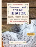 Оренбургский пуховый платок. Секреты русского вязания. Полное практическое руководство. Светлана Логинова