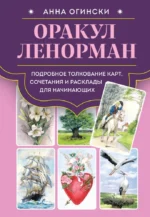 Оракул Ленорман. Подробное толкование карт, сочетания и расклады для начинающих. АННА ОГИНСКИ