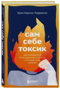 Сам себе токсик. Как избавиться от внутреннего голоса, который тебя сжигает — Популярная психология