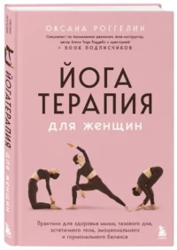 Йогатерапия для женщин. Практики для здоровья мышц тазового дна, эстетичного тела, эмоционального и гормонального баланса — Массаж, йога, мудры
