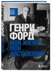 Генри Форд. Моя жизнь, мои достижения — Биографии, мемуары