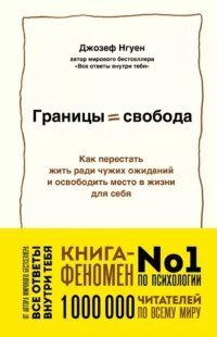 Границы равно свобода. Как перестать жить ради чужих ожиданий и освободить место в жизни для себя. Джозеф Нгуен