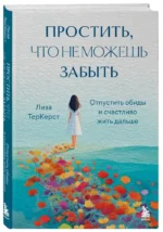 Простить, что не можешь забыть. Отпустить обиды и счастливо жить дальше — изображение 2