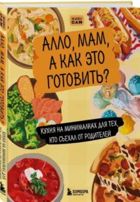Алло, мам, а как это готовить? Кухня на минималках для тех, кто съехал от родителей — Кулинария