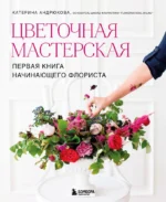 Цветочная мастерская. Первая книга начинающего флориста. Екатерина Андрюкова