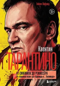 Квентин Тарантино. От синефила до режиссёра. От Бешеных псов до Однажды в... Голливуде. Гийом Лабрюд