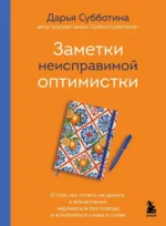 Заметки неисправимой оптимистки. О том, как копить не деньги, а впечатления, наряжаться без повода и влюбляться снова и снова. Дарья Субботина